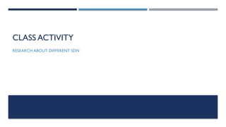 CLASS ACTIVITY
RESEARCH ABOUT DIFFERENT SDN
 