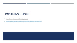 IMPORTANT LINKS
• https://www.ibm.com/think/topics/sdn
• https://www.geeksforgeeks.org/software-defined-networking/
 