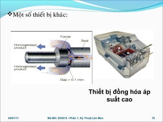 Moät soá thieát bò khaùc:
Thiết bị đồng hóa áp
suất cao
04/01/11 78Mã MH: 603015 - Phần 1. Kỹ Thuật Lên Men
 