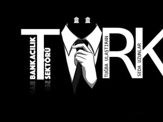 RT K
BANKACILIK
SEKTÖRÜ
SEDAUZUNLAR
TUĞBAULAŞTIRAN
 