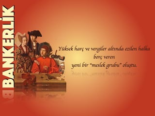 鳢İ
Yüksek harç ve vergiler altında ezilen halka
borç veren
yeni bir “meslek grubu” oluştu.
 