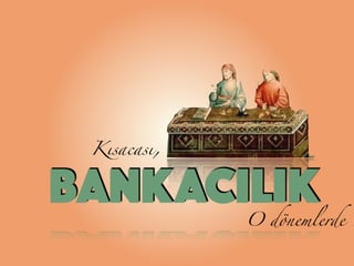 Kısacası,
BANKACILIKO dönemlerde
 