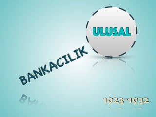ULUSal
BANKACILIK
1923-1932
 