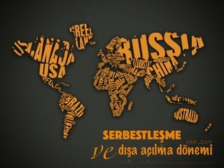SERBESTLEŞME
ve dışa açılma dönemi
1981-2001
 