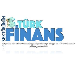 TÜRK
FİNANS
SEKTÖRÜNÜN
Gelişmekte olan ülke ortalamasına yaklaşmakta olup, Dünya ve AB ortalamasının
oldukça gerisindedir
 