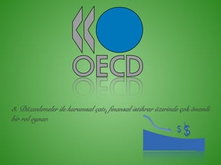 3. Düzenlemeler ile kurumsal çatı, finansal istikrar üzerinde çok önemli
bir rol oynar.
 