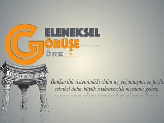 ELENEKSEL
ÖRÜŞE
ÖRE
GBankacılık sistemindeki daha az yoğunlaşma ve fazla
rekabet daha büyük istikrarsızlık meydana getirir.
 