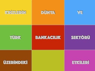 VEDÜNYAKRİZLERİN
TÜRK
ÜZERİNDEKİ
BANKACILIK SEKTÖRÜ
ETKİLERİ
 