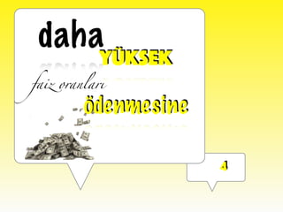 4
daha
yüksek
faiz oranları
ödenmesine
 