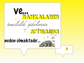 5
ve…
bankaların
temsilcilik giderlerinin
artmasına
neden olmaktadır…
 