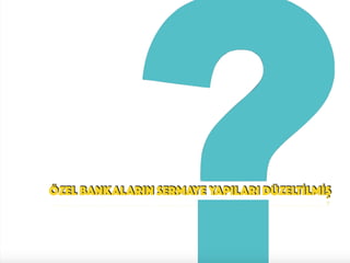 ÖZEL BANKALARIN SERMAYE YAPILARI DÜZELTİLMİŞ
 