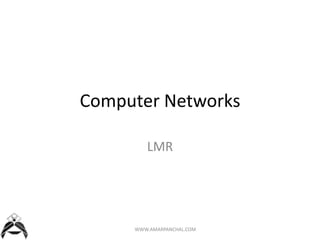 Computer Networks
LMR

WWW.AMARPANCHAL.COM

 