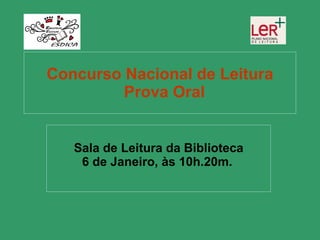 Concurso Nacional de Leitura   Prova Oral Sala de Leitura da Biblioteca 6 de Janeiro, às 10h.20m.   