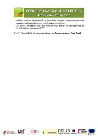 podendo constar de questionários de escolha múltipla, comentários pessoais
redigidos pelos participantes, ou outras provas a definir.
As provas específicas da Fase Final deverão tomar em consideração os
formatos de programas da RTP.
8. A 3ª Fase do CNL será enquadrada por um Regulamento da Fase Final.
 