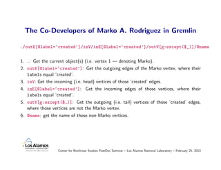 The Co-Developers of Marko A. Rodriguez in Gremlin

./outE[@label=‘created’]/inV/inE[@label=‘created’]/outV[g:except($_)]/...