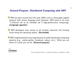 10

General-Purpose: Distributed Computing with MPI

  MPI has been around since the early 1990’s and is a thoroughly appl...