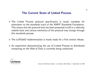 54

             The Current State of Linked Process

• The Linked Process protocol speciﬁcation is nearly complete for
  ...