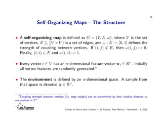 16

                 Self-Organizing Maps - The Structure

• A self-organizing map is deﬁned as G = (V, E, ω), where V is ...