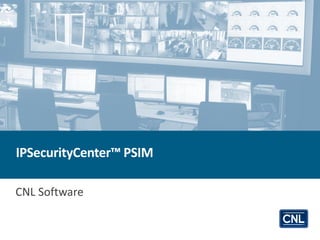IPSecurityCenter™ PSIM from CNL Software 
IPSecurityCenter™ PSIM 
CNL Software  