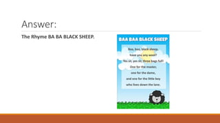 Answer:
The Rhyme BA BA BLACK SHEEP.
 