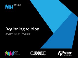 Beginning to blog
Bryony Taylor - @vahva

 