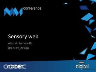 Sensory web 
Alastair Somerville 
@acuity_design 
 