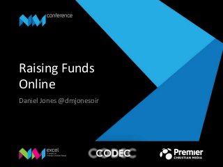 Raising Funds
Online
Daniel Jones @dmjonesoir

 