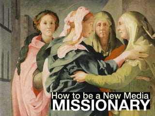 MISSIONARY
How to be a New Media!
 