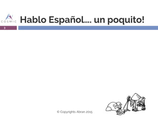 Hablo Español…. un poquito!
© Copyrights Abran 2015
3
 