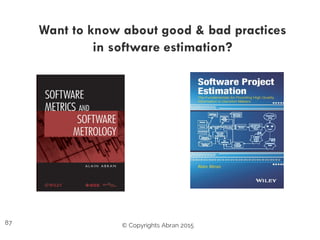87
Want to know about good & bad practices
in software estimation?
© Copyrights Abran 2015
 