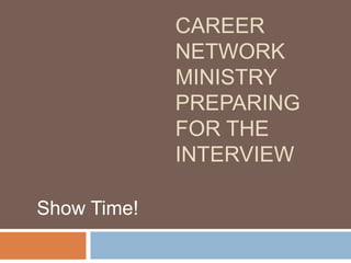 Career Network Ministry Preparing for the Interview Show Time! 