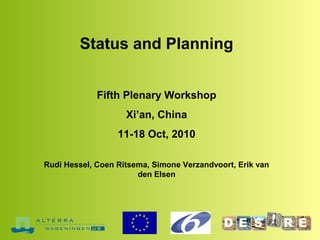 Status and Planning
Fifth Plenary Workshop
Xi’an, China
11-18 Oct, 2010
Rudi Hessel, Coen Ritsema, Simone Verzandvoort, Erik van
den Elsen
 