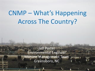 CNMP – What’s Happening
Across The Country?

Jeff Porter
Environmental Engineer
Manure Management Team
Greensboro, NC

 