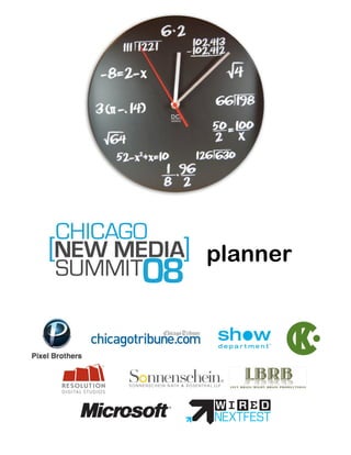 CNMS PLANNER !                                                   2008




                                  planner




CHICAGO NEW MEDIA SUMMIT 2008 !    www.chicagonewmediasummit.org
 