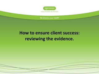 How to ensure client success:
reviewing the evidence.
 