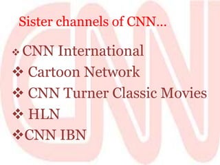 Sister channels of CNN…
 CNN International
 Cartoon Network
 CNN Turner Classic Movies
 HLN
CNN IBN
 