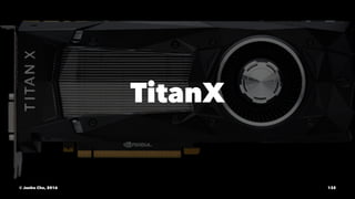TitanX
© Junho Cho, 2016 132
 