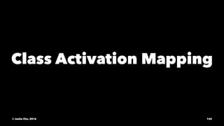 Class Activation Mapping
© Junho Cho, 2016 142
 