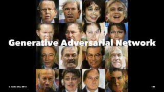Generative Adversarial Network
© Junho Cho, 2016 147
 
