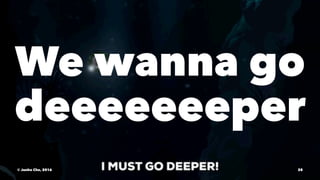 We wanna go
deeeeeeeper
© Junho Cho, 2016 28
 