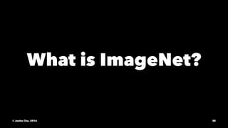 What is ImageNet?
© Junho Cho, 2016 30
 