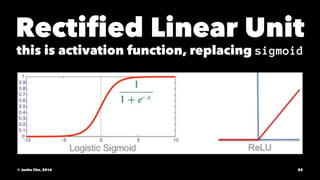 Rectiﬁed Linear Unit
this is activation function, replacing sigmoid
© Junho Cho, 2016 82
 