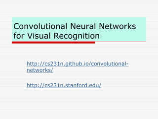 Convolutional Neural Networks
for Visual Recognition
http://cs231n.github.io/convolutional-
networks/
http://cs231n.stanford.edu/
 