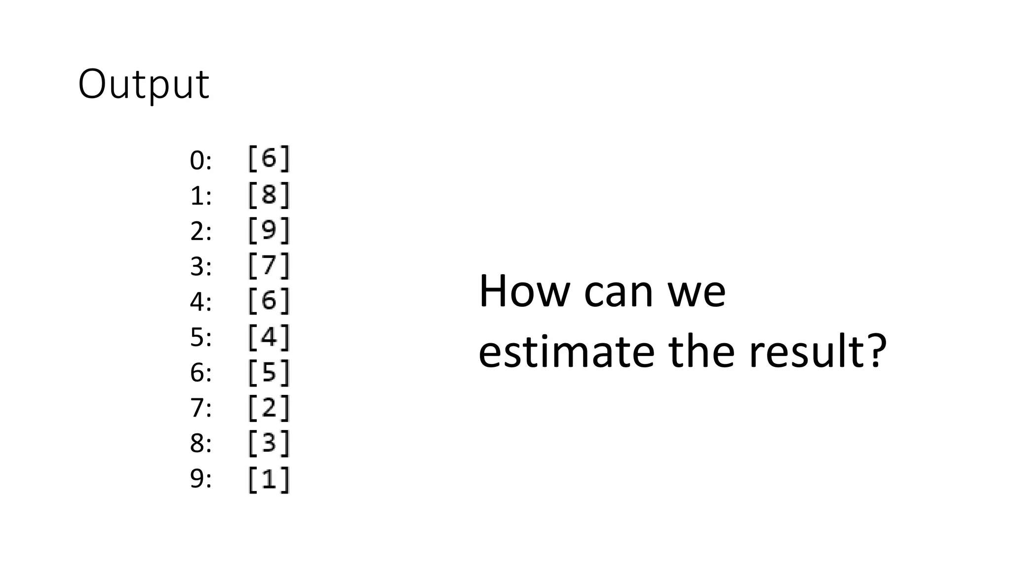 Output
How can we
estimate the result?
0:
1:
2:
3:
4:
5:
6:
7:
8:
9:
 