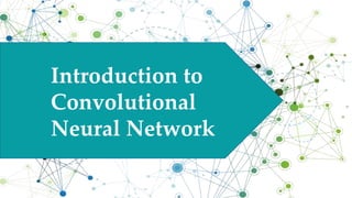 Introduction to
Convolutional
Neural Network
 