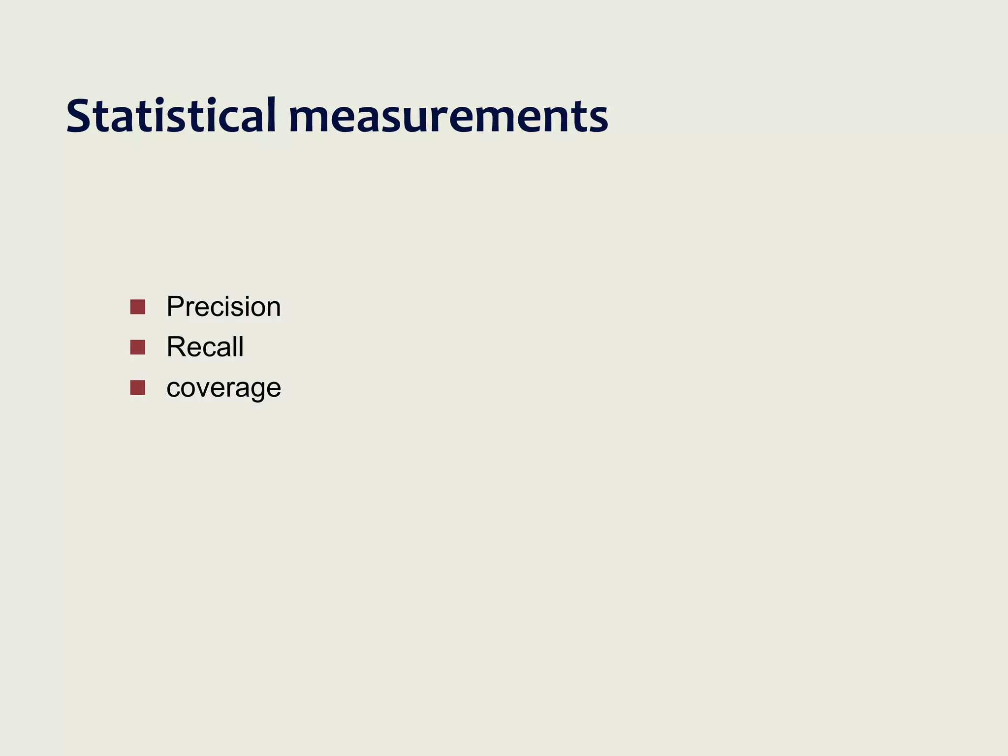 Statistical measurements
 Precision
 Recall
 coverage
 