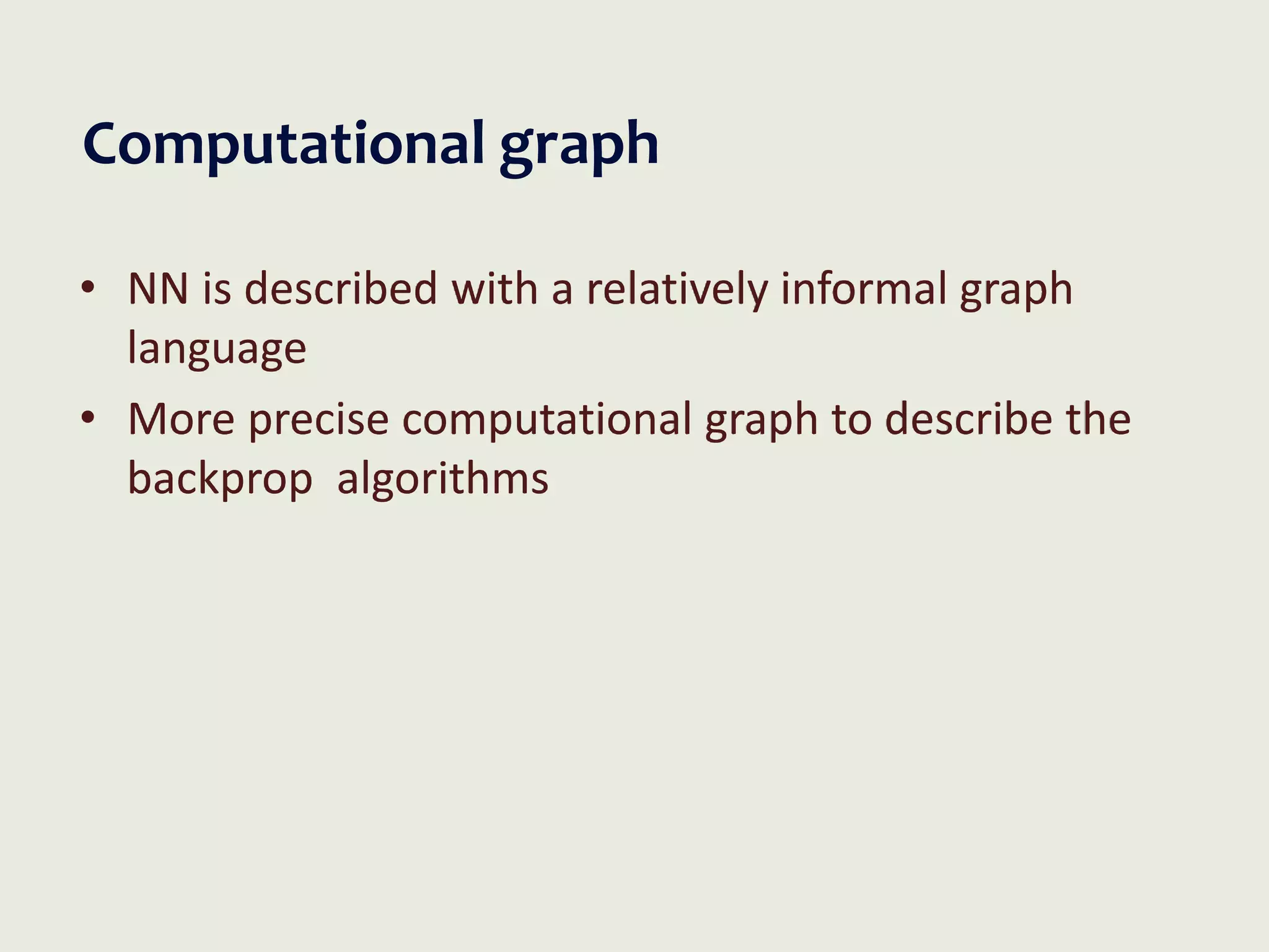 Computational graph
• NN is described with a relatively informal graph
language
• More precise computational graph to describe the
backprop algorithms
 