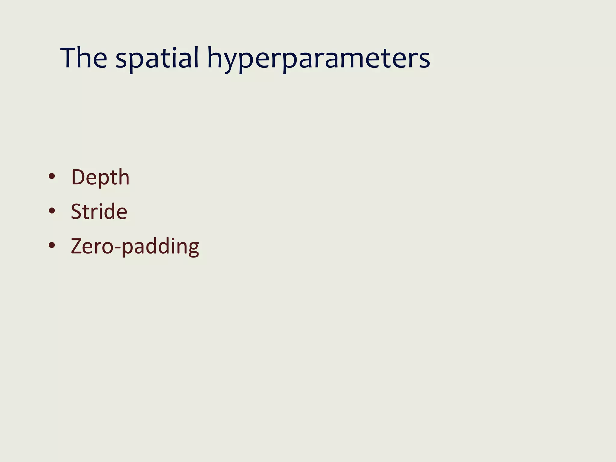 The spatial hyperparameters
• Depth
• Stride
• Zero-padding
 