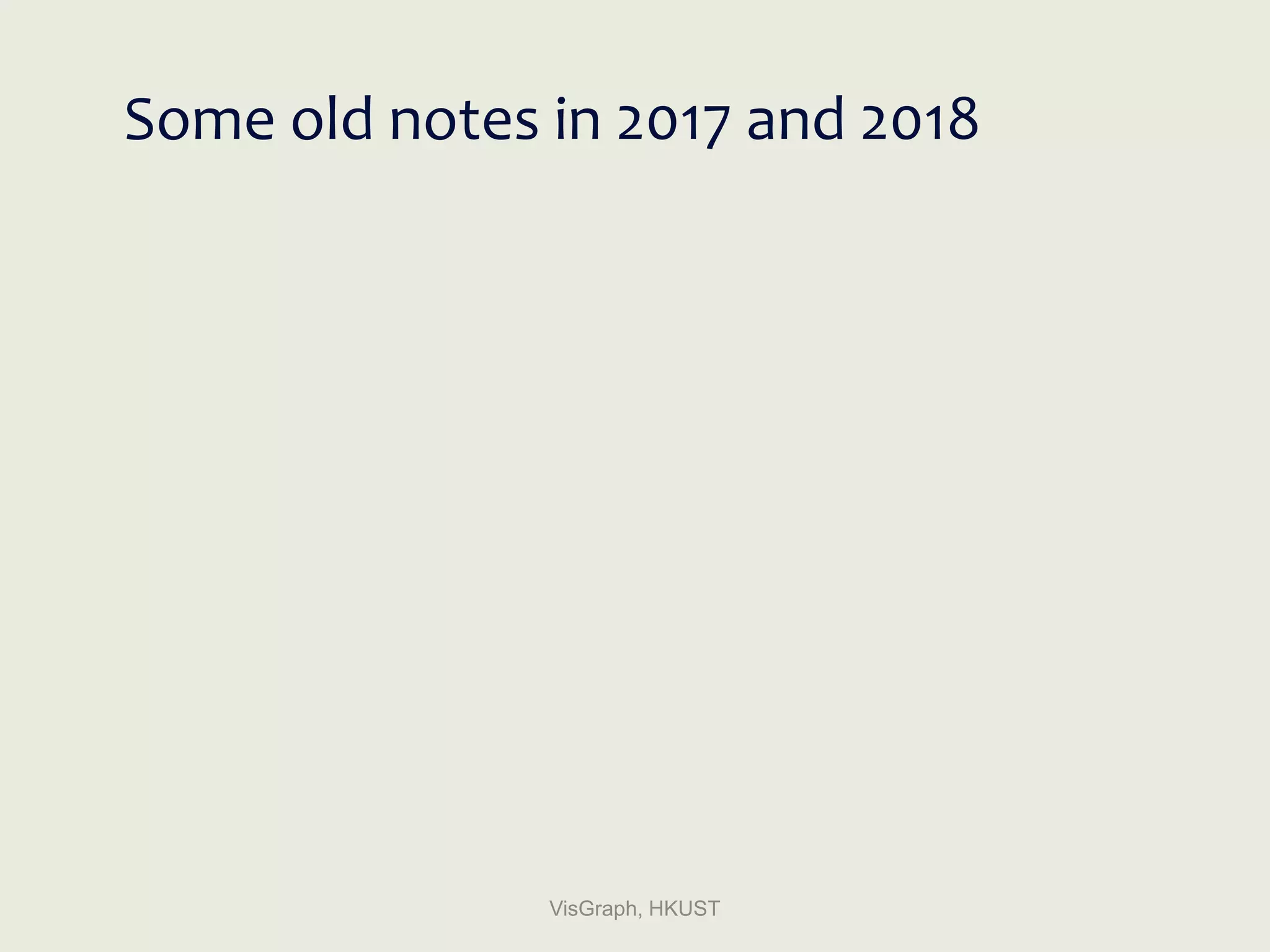 Some old notes in 2017 and 2018
VisGraph, HKUST
 