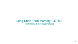 Long Short Term Memory (LSTM)
Hochreiter & Schmidhuber (1997)
48
 